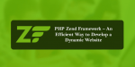 PHP Zend Framework – An Efficient Way to Develop a Dynamic Website